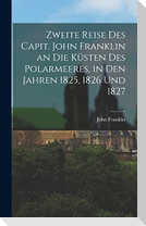 Zweite Reise Des Capit. John Franklin an Die Küsten Des Polarmeeres, in Den Jahren 1825, 1826 Und 1827