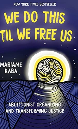 Kaba, Mariame. We Do This 'Til We Free Us - Abolitionist Organizing and Transforming Justice. Haymarket Books, 2021.