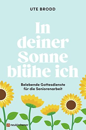 Brodd, Ute. In deiner Sonne blühe ich - Belebende Gottesdienste für die Seniorenarbeit. Neukirchener Verlag, 2023.