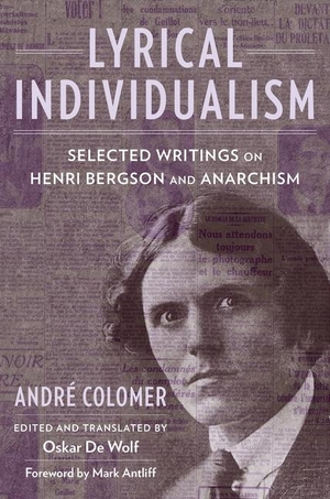 Colomer, Andre. Lyrical Individualism - Selected Writings on Henri Bergson and Anarchism. Columbia University Press, 2024.