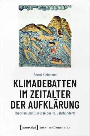 Kleinhans, Bernd. Klimadebatten im Zeitalter der Aufklärung - Theorien und Diskurse des 18. Jahrhunderts. Transcript Verlag, 2023.