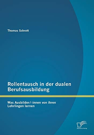Schrott, Thomas. Rollentausch in der dualen Berufsausbildung: Was Ausbilder/-innen von ihren Lehrlingen lernen. Diplomica Verlag, 2013.