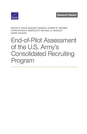 Orvis, Bruce R / Vasseur, Michael et al. End-Of-Pilot Assessment of the U.S. Army's Consolidated Recruiting Program. RAND Corporation, 2022.