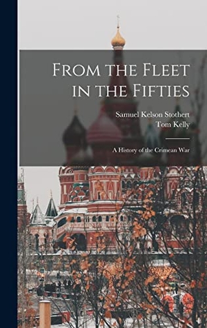 Kelly, Tom / Samuel Kelson Stothert. From the Fleet in the Fifties: A History of the Crimean War. LEGARE STREET PR, 2022.