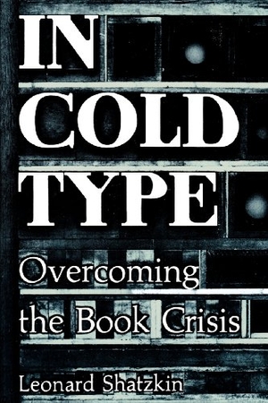 Shatzkin, Leonard. In Cold Type: Overcoming the Book Crisis. LEONARD SHATZKIN, 1998.