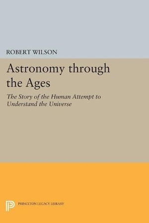 Wilson, Robert. Astronomy Through the Ages - The Story of the Human Attempt to Understand the Universe. Princeton University Press, 2017.