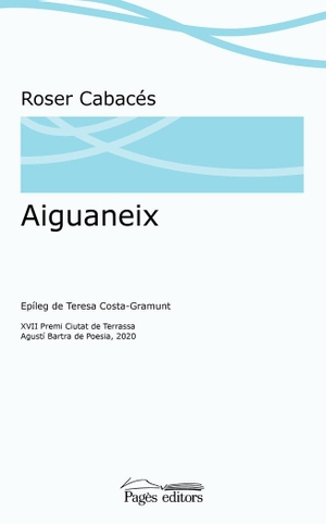Costa I Gramunt, Teresa / Roser Cabacés Alomà. Aiguaneix. Pagès editors, S.L., 2021.