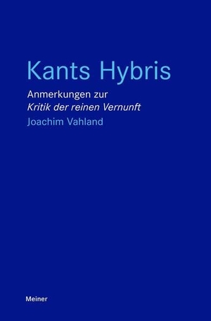 Vahland, Joachim. Kants Hybris - Anmerkungen zur "Kritik der reinen Vernunft". Meiner Felix Verlag GmbH, 2026.
