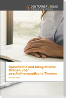 Sprachliche und fotografische Notizen über psychotherapeutische Themen