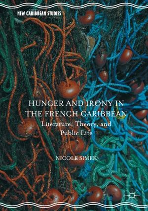 Simek, Nicole. Hunger and Irony in the French Caribbean - Literature, Theory, and Public Life. Palgrave Macmillan US, 2016.