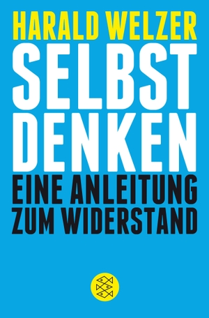 Welzer, Harald. Selbst denken - Eine Anleitung zum Widerstand. FISCHER Taschenbuch, 2014.