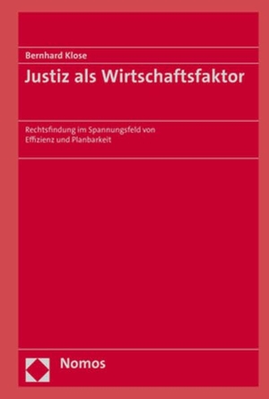 Klose, Bernhard. Justiz als Wirtschaftsfaktor - Rechtsfindung im Spannungsfeld von Effizienz und Planbarkeit. Nomos Verlagsges.MBH + Co, 2020.