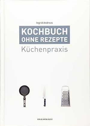 Andreas, Ingrid. Kochbuch ohne Rezepte, Band 1 - Küchenpraxis. Pustet Anton, 2019.