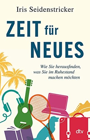 Seidenstricker, Iris. Zeit für Neues - Wie Sie herausfinden, was Sie im Ruhestand machen möchten. dtv Verlagsgesellschaft, 2018.