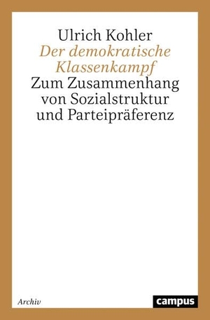 Kohler, Ulrich. Der demokratische Klassenkampf - Zum Zusammenhang von Sozialstruktur und Parteipräferenz. Campus Verlag, 2023.
