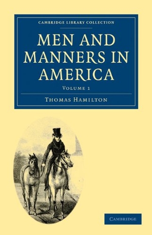 Hamilton, Thomas. Men and Manners in America 2 Volume Paperback Set. Cambridge University Press, 2009.