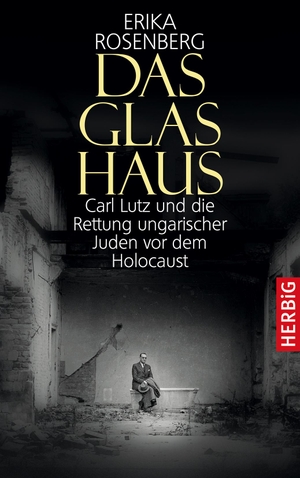 Rosenberg, Erika. Das Glashaus - Carl Lutz und die Rettung ungarischer Juden vor dem Holocaust. Herbig Verlag, 2016.
