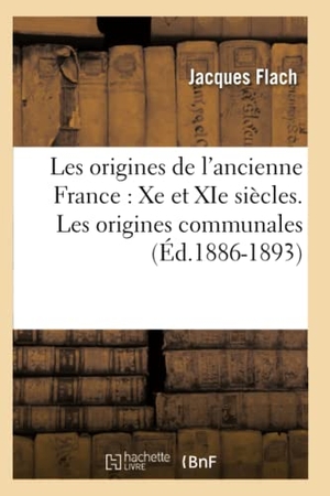 Flach J. Les origines de l'ancienne France - Xe et XIe siècles. Les origines communales (Éd.1886-1893). Hachette Livre, 2022.
