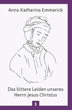 Emmerick, Anna Katharina. Das bittere Leiden unseres Herrn Jesus Christus - Nach den Betrachtungen der Augustinerin von Dülmen - Nach den Visionen der Anna Katharina Emmerick. Christiana Verlag, 2018.