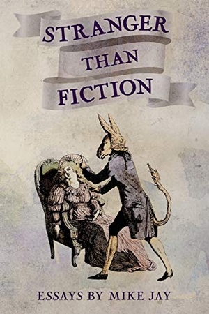 Jay, Mike. Stranger Than Fiction - Essays by Mike Jay. Greg Taylor, 2018.