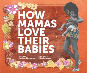 Fitzgerald, Juniper. How Mamas Love Their Babies. Feminist Press at CUNY, 2018.