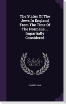 The Status Of The Jews In England From The Time Of The Normans ... Impartially Considered