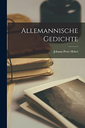 Hebel, Johann Peter. Allemannische Gedichte. LEGARE STREET PR, 2022.