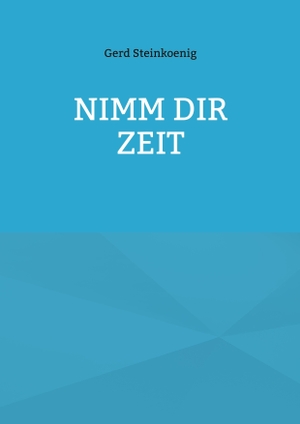 Steinkoenig, Gerd. Nimm Dir Zeit. BoD - Books on Demand, 2026.