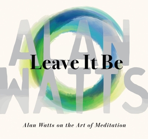 Watts, Alan. Leave It Be - Alan Watts on the Art of Meditation. MacMillan Audio, 2020.