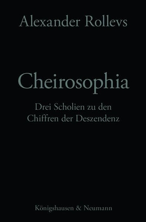 Rollevs, Alexander. Cheirosophia - Drei Scholien zu den Chiffren der Deszendenz. Königshausen & Neumann, 2026.
