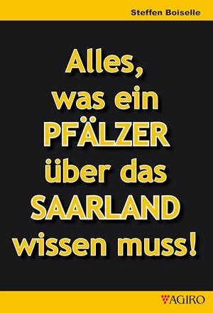 Boiselle, Steffen. Alles was ein PFÄLZER über das SAARLAND wissen muss!. agiro verlag, 2024.