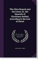 The Olive Branch and the Cross, Or, the Quarrels of Christians Settled, According to the Law of Christ