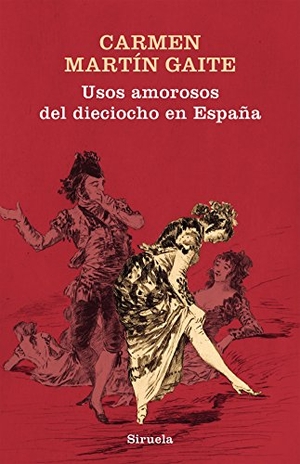 Martín Gaite, Carmen. Usos amorosos del dieciocho en España. Siruela, 2017.