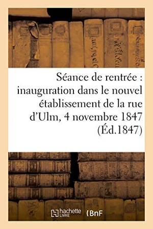 Rimbaud-A. Séance de Rentrée, Inauguration Dans Le Nouvel Établissement de la Rue d'Ulm, 4 Novembre 1847. Hachette Livre - BNF, 2018.