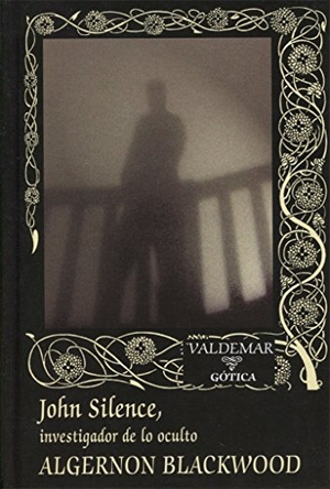 Palacios, Jesús / Algernon Blackwood. John Silence : investigador de lo oculto. Valdemar, 2017.