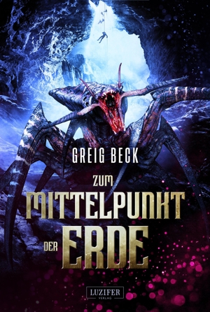 Beck, Greig. ZUM MITTELPUNKT DER ERDE - Roman. LUZIFER Verlag Cyprus Ltd, 2021.