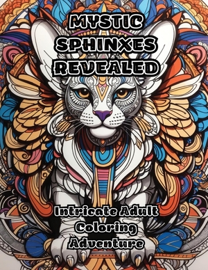 Colorzen. Mystic Sphinxes Revealed - Intricate Adult Coloring Adventure. ColorZen, 2023.