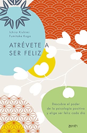 Kishimi, Ichiro / Fumitake Koga. Atrévete a ser feliz / The Courage to Be Happy. Editorial Planeta Mexicana S.A. de C.V., 2022.