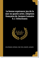 La bonne espérance; jeu de la mer en quatre actes. Adaption française de Jacques Lemaire & J. Schurmann