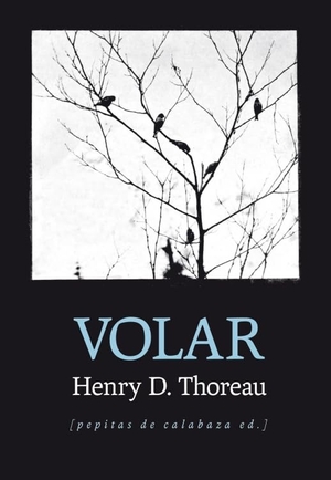 Casado Da Rocha, Antonio / Henry David Thoreau. Volar. Pepitas de calabaza, 2016.