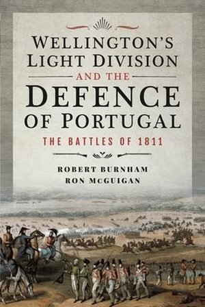Burnham, Robert / Ron McGuigan. Wellington's Light Division and the Defence of Portugal - The Battles of 1811. Pen & Sword Books, 2024.