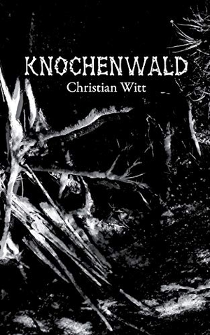 Christian Witt. Knochenwald. BoD – Books on Demand, 2018.