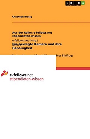 Brosig, Christoph. Die bewegte Kamera und ihre Genauigkeit - Vorbereitung und Durchführung eines Bildflugs. GRIN Verlag, 2011.