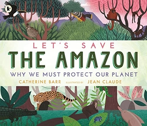 Barr, Catherine. Let's Save the Amazon: Why we must protect our planet. Walker Books Ltd, 2022.