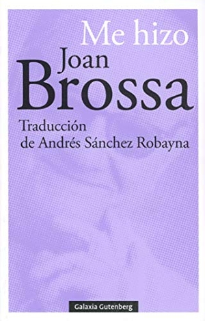 Brossa, Joan / Andrés Sánchez Robayna. Me hizo Joan Brossa. Galaxia Gutenberg, S.L., 2019.