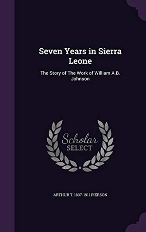 Pierson, Arthur T.. Seven Years in Sierra Leone: The Story of The Work of William A.B. Johnson. Touchladybirdlucky Studios, 2016.