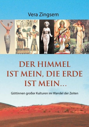 Zingsem, Vera. Der Himmel ist mein, die Erde ist mein - Göttinnen großer Kulturen im Wandel der Zeiten. Pomaska-Brand, Druck, 2021.
