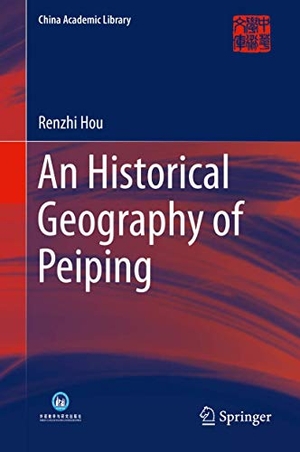 Hou, Renzhi. An Historical Geography of Peiping. Springer Berlin Heidelberg, 2014.