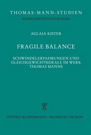 Kister, Aglaia. Fragile Balance - Schwindelerfahrungen und Gleichgewichtsideale im Werk Thomas Manns. Klostermann Vittorio GmbH, 2020.