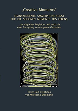 Wellmann, Wolfgang. "Creative Moments" - Transzendente Smartphone-Kunst für die schönen Momente des Lebens. Books on Demand, 2017.